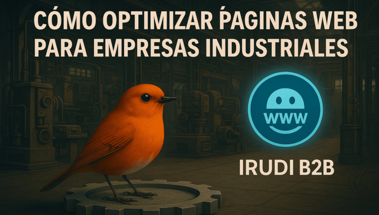 Ilustración de un pájaro naranja sobre un engranaje en un entorno industrial, junto al título 'Cómo optimizar páginas web para empresas industriales', el logotipo de IRUDI B2B y un icono de navegador web. Imagen diseñada para acompañar contenido sobre optimización web en el sector industrial B2B