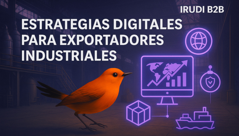 Estrategias digitales para exportadores industriales representadas con un pájaro naranja en movimiento, fondo industrial y gráficos holográficos junto a la marca IRUDIB2B.